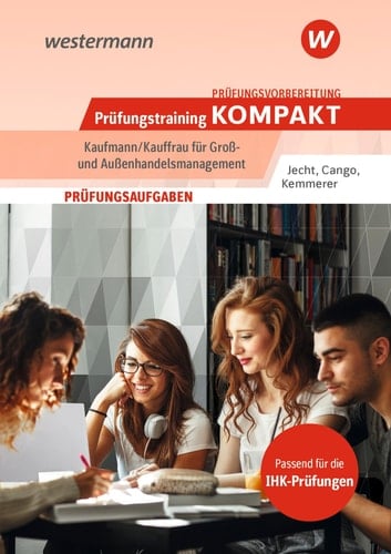 Prüfungstraining kompakt - Kauffrau/Kaufmann für Groß- und Außenhandelsmanagement Prüfungsaufgaben