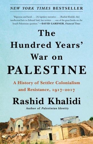 The Hundred Years' War on Palestine A History of Settler Colonialism and Resistance, 1917–2017