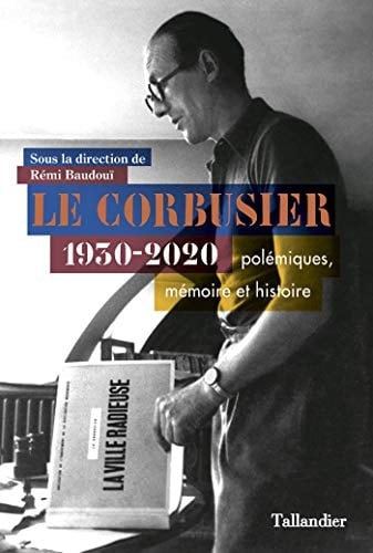 Le Corbusier 1930-2020 Polémiques, mémoire et histoire