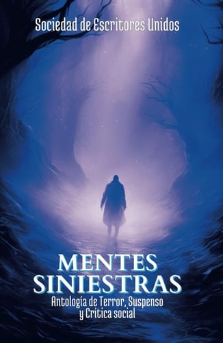 Mentes Siniestras: Antología de Terror, Suspenso y Crítica Social. (Spanish Edition)