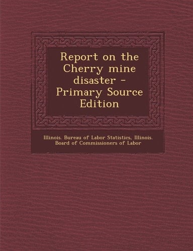 Report on the Cherry Mine Disaster - Primary Source Edition