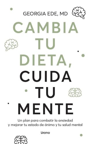 Cambia tu dieta, cuida tu mente: Un plan para combatir la ansiedad y mejorar tu estado de ánimo y tu salud mental