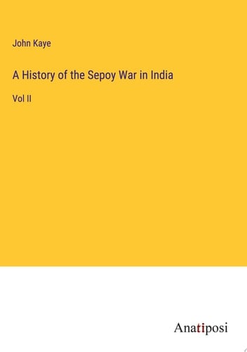 A History of the Sepoy War in India Vol II