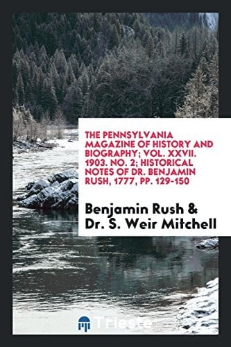 The Pennsylvania Magazine of History and Biography; Vol. XXVII. 1903. No. 2; Historical Notes of Dr. Benjamin Rush, 1777, Pp. 129-150