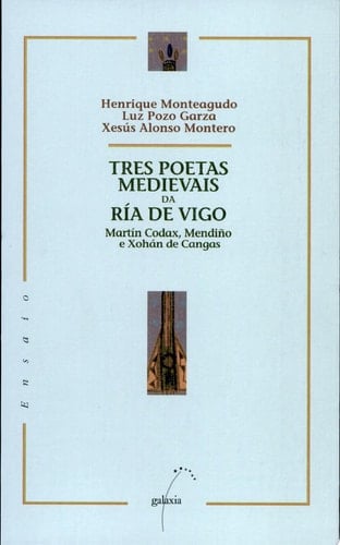 Tres poetas medievais da Ría de Vigo Martín Codax, Mendiño e Johán de Cangas