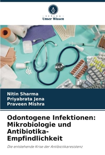 Odontogene Infektionen: Mikrobiologie und Antibiotika-Empfindlichkeit: Die entstehende Krise der Antibiotikaresistenz (German Edition)