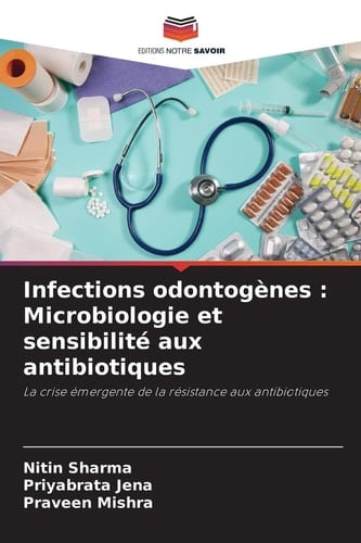Infections odontogènes : Microbiologie et sensibilité aux antibiotiques: La crise émergente de la résistance aux antibiotiques (French Edition)