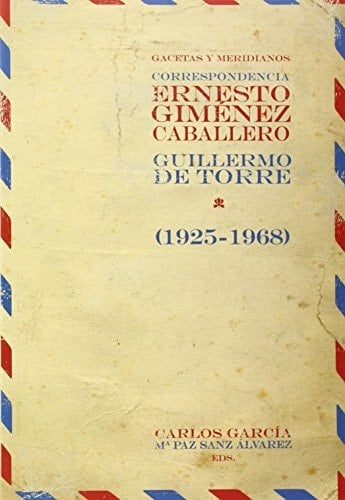Gacetas y meridianos correspondencia Ernesto Giménez Caballero - Guillermo de Torre (1925-1968)