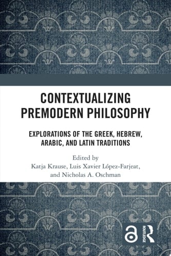 Contextualizing Premodern Philosophy Explorations of the Greek, Hebrew, Arabic, and Latin Traditions