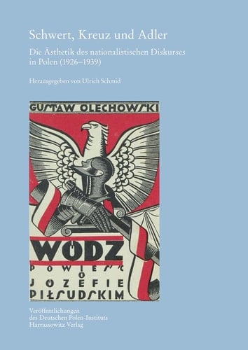 Schwert, Kreuz und Adler die Ästhetik des nationalistischen Diskurses in Polen (1926-1939)