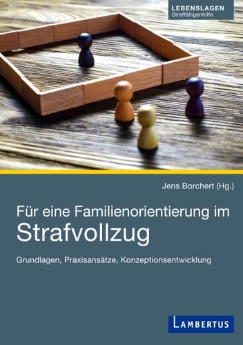 Für eine Familienorientierung im Strafvollzug Grundlagen, Praxisansätze, Konzeptionsentwicklung