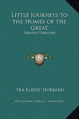 Little Journeys to the Homes of the Great: Eminent Orators