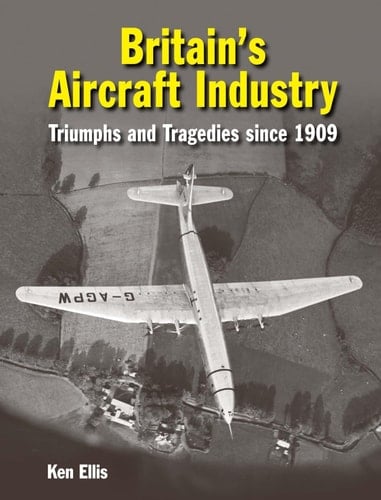Britain's Aircraft Industry Triumphs and Tragedies Since 1909