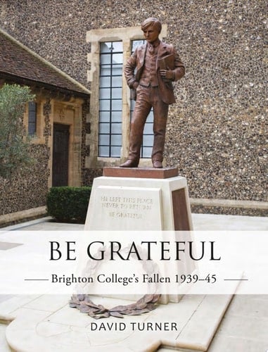 Be Grateful: Brighton College's Fallen 1939–45