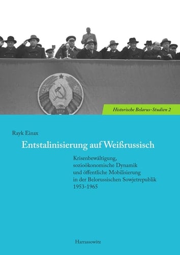 Entstalinisierung auf Weissrussisch Krisenbewältigung, sozioökonomische Dynamik und öffentliche Mobilisierung in der Belorussischen Sowjetrepublik 1953-1965