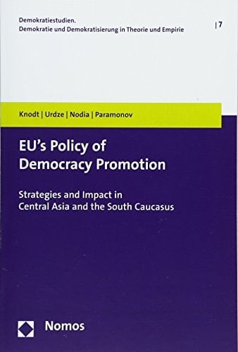 EU's Policy of Democracy Promotion Strategies and Impact in Central Asia and the South Caucasus