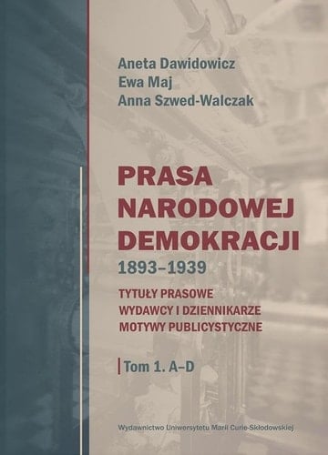 Prasa Narodowej Demokracji 1893-1939 tytuły prasowe, wydawcy i dziennikarze, motywy publicystyczne