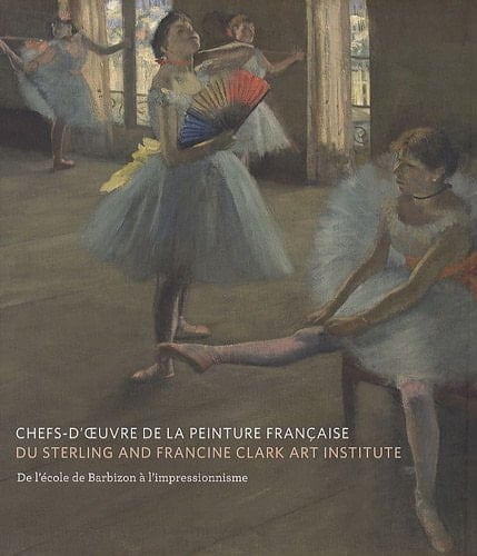 Chefs-d'oeuvre de la peinture française du Sterling and Francine Clark Art Institute de l'école de Barbizon à l'impressionnisme