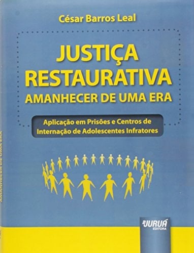 Justica Restaurativa, Amanhecer de Uma Era: Aplicacao em Prisoes e Centros de Internacao de Adolescentes Infratores