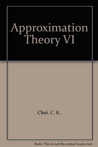 Approximation theory. 6 : Vol. 1. Proceedings of the Sixth International Symposium on Approximation Theory, held at Texas A & M University on January 9 - 13, 1989