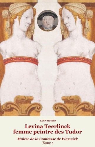Levina Teerlinck, femme peintre des Tudor Tome 1, Maître de la comtesse de Warwick