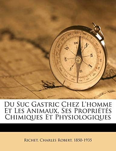 Du suc gastric chez l'homme et les animaux, ses propriétés chimiques et physiologiques (French Edition)