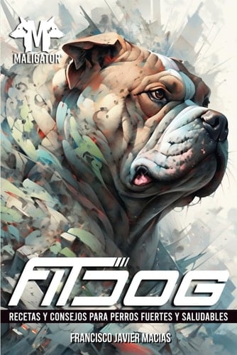 FITDOG: Recetas y consejos para perros fuertes y saludables: Las mejores y mas saludables recetas para que tu perro gane masa muscular (Spanish Edition)