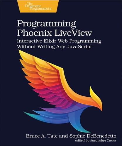Programming Phoenix LiveView Interactive Elixir Web Programming Without Writing Any JavaScript