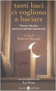 Tanti baci ci vogliono a baciare. L'amore classico: poesie per giovani innamorati