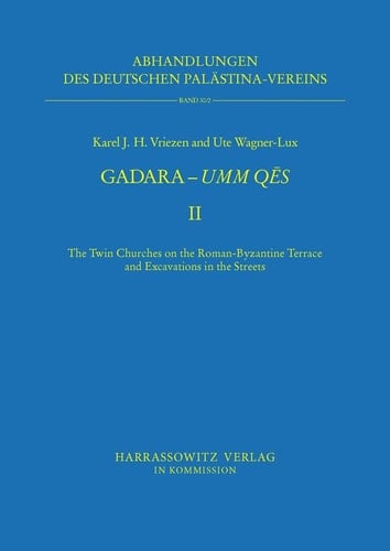 Gadara - Umm Qēs The twin churches on the Roman-Byzantine terrace and excavations in the streets / edited by Karel J.H. Vriezen and Ute Wagner-Lux