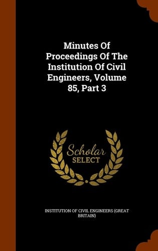 Minutes of Proceedings of the Institution of Civil Engineers, Volume 85, Part 3