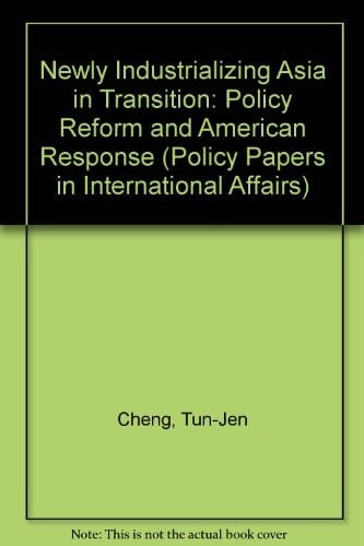 Newly Industrializing Asia in Transition: Policy Reform and American Response (Policy Papers in International Affairs)