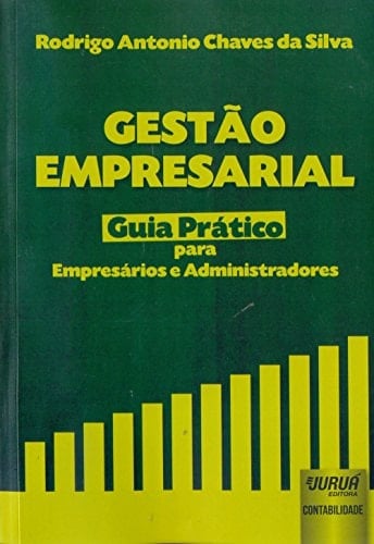 Gestão Empresarial. Guia Prático Para Empresários e Administradores