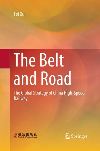 The Belt and Road The Global Strategy of China High-Speed Railway