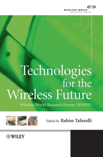 Technologies for the Wireless Future: Wireless World Research Forum (WWRF) (Wiley-WWRF Series)