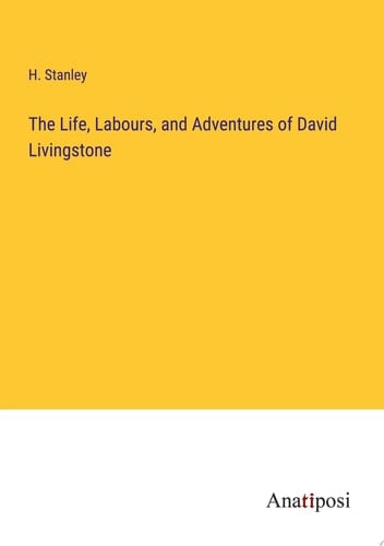 The Life, Labours, and Adventures of David Livingstone