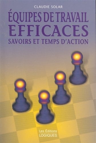 Equipes de Travail Efficaces Savoirs et Temps D'action
