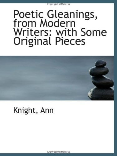Poetic Gleanings, from Modern Writers: with Some Original Pieces
