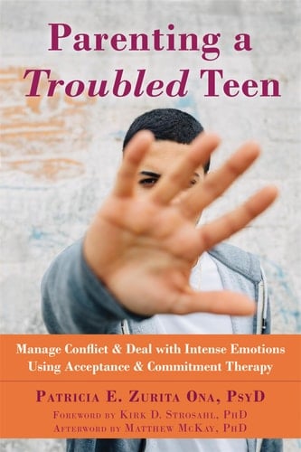 Parenting a Troubled Teen Manage Conflict & Deal with Intense Emotions Using Acceptance & Commitment Therapy