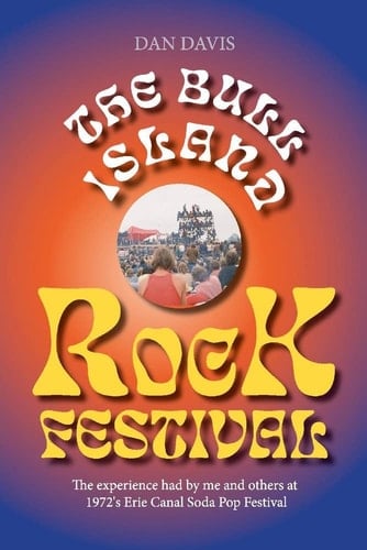 The Bull Island Rock Festival The Experience Had by Me and Others at 1972's Erie Canal Soda Pop Festival