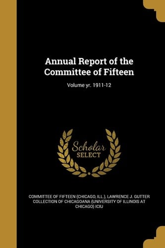 Annual Report of the Committee of Fifteen; Volume Yr. 1911-12