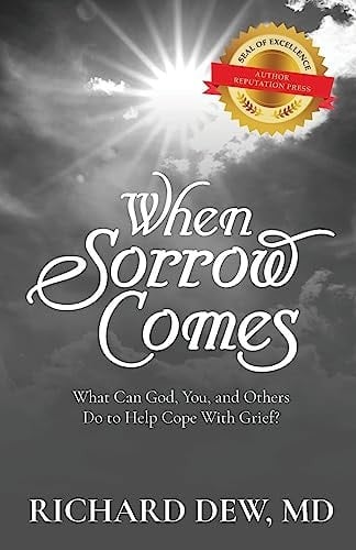 When Sorrow Comes What Can God, You, and Others Do to Help Cope with Grief