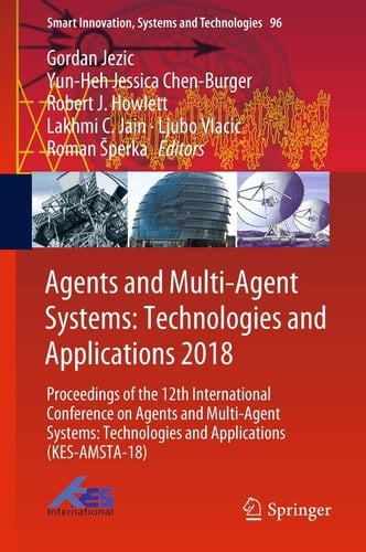 Agents and Multi-Agent Systems: Technologies and Applications 2018 Proceedings of the 12th International Conference on Agents and Multi-Agent Systems: Technologies and Applications (KES-AMSTA-18)