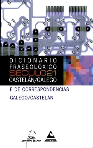 Dicionario Fraseolóxico Século 21 Castelán/Galego Galego/Castelán e de correspondencias Galego/Castelán