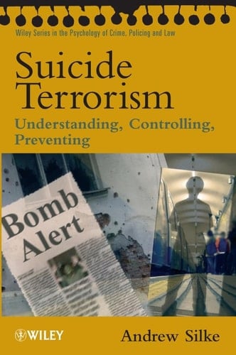 Suicide Terrorism: Understanding, Controlling, Preventing (Wiley Series in Psychology of Crime, Policing and Law)