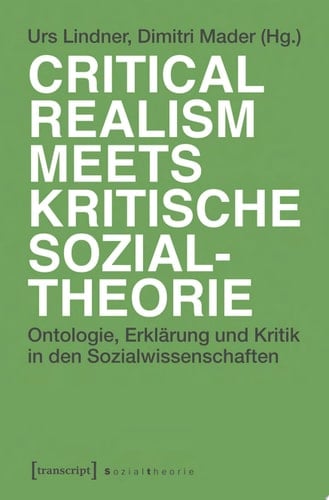 Critical Realism meets kritische Sozialtheorie Ontologie, Erklärung und Kritik in den Sozialwissenschaften