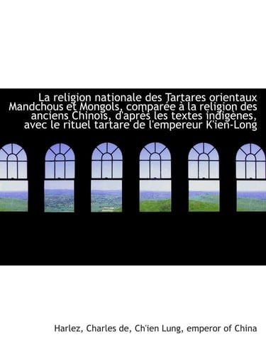 La religion nationale des Tartares orientaux Mandchous et Mongols, comparée à la religion des ancien (French Edition)