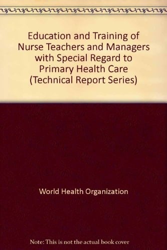 Education and training of nurse teachers and managers with special regard to primary health care: Report of a WHO Expert Committee (Technical report series / World Health Organization)