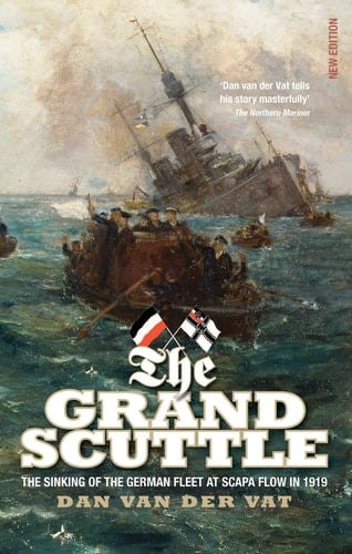 The Grand Scuttle The Sinking of the German Fleet at Scapa Flow in 1919