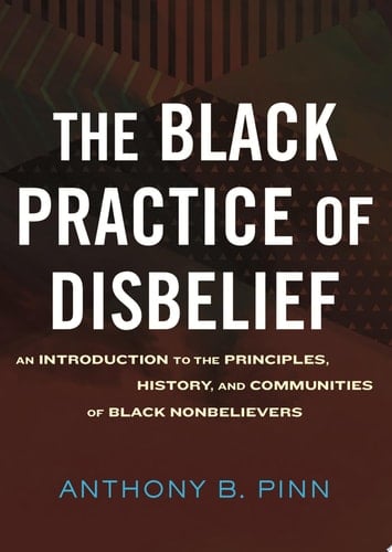 The Black Practice of Disbelief An Introduction to the Principles, History, and Communities of Black Nonbelievers